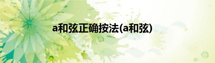 a和弦正确按法(a和弦)