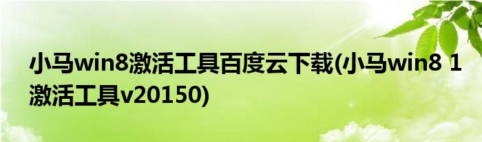 小马win8激活工具百度云下载(小马win8 1激活工具v20150)