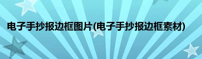 电子手抄报边框图片(电子手抄报边框素材)