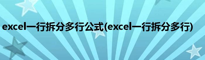 excel一行拆分多行公式(excel一行拆分多行)