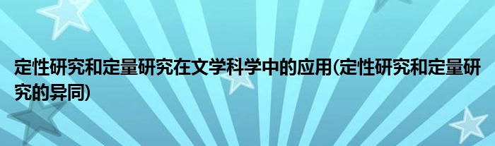 定性研究和定量研究在文学科学中的应用(定性研究和定量研究的异同)