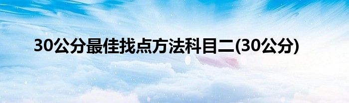 30公分最佳找点方法科目二(30公分)