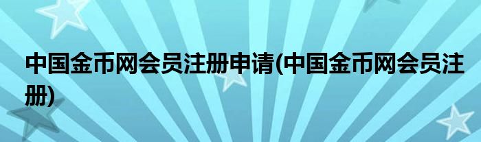 中国金币网会员注册申请(中国金币网会员注册)