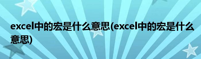 excel中的宏是什么意思(excel中的宏是什么意思)