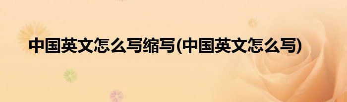 中国英文怎么写缩写(中国英文怎么写)