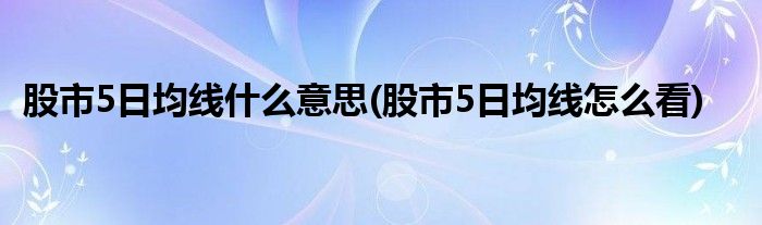 股市5日均线什么意思(股市5日均线怎么看)