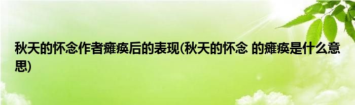 秋天的怀念作者瘫痪后的表现(秋天的怀念 的瘫痪是什么意思)