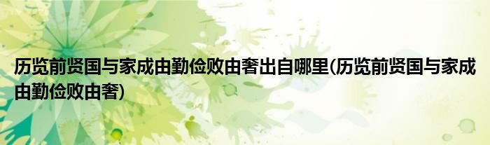 历览前贤国与家成由勤俭败由奢出自哪里(历览前贤国与家成由勤俭败由奢)