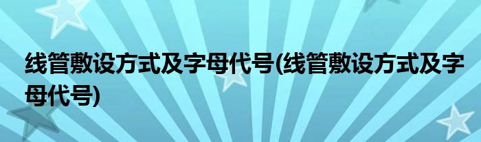 线管敷设方式及字母代号(线管敷设方式及字母代号)