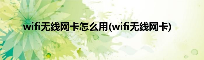 wifi无线网卡怎么用(wifi无线网卡)