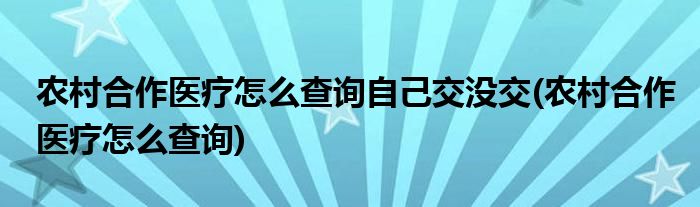 农村合作医疗怎么查询自己交没交(农村合作医疗怎么查询)