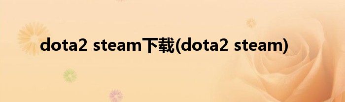 dota2 steam下载(dota2 steam)