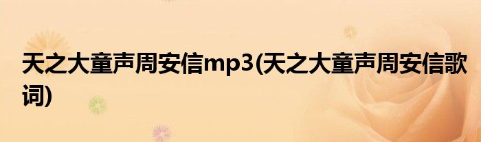 天之大童声周安信mp3(天之大童声周安信歌词)