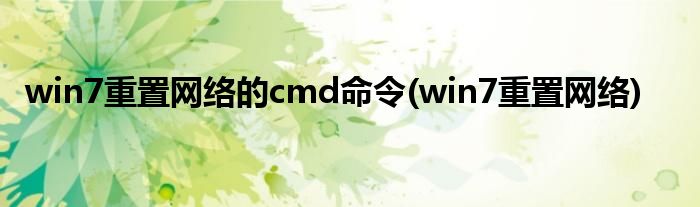 win7重置网络的cmd命令(win7重置网络)