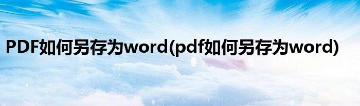 PDF如何另存为word(pdf如何另存为word)