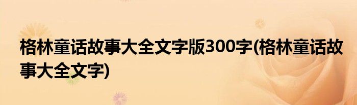 格林童话故事大全文字版300字(格林童话故事大全文字)