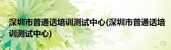 深圳市普通话培训测试中心(深圳市普通话培训测试中心)