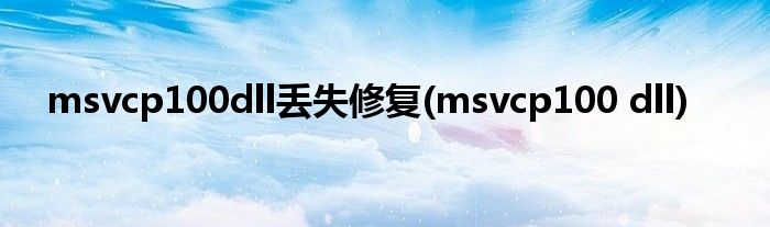 msvcp100dll丢失修复(msvcp100 dll)