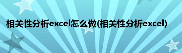 相关性分析excel怎么做(相关性分析excel)