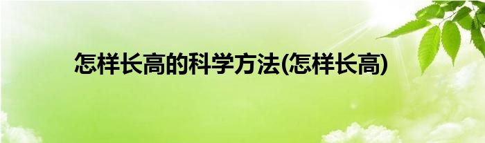 怎样长高的科学方法(怎样长高)