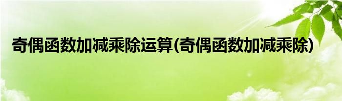 奇偶函数加减乘除运算(奇偶函数加减乘除)