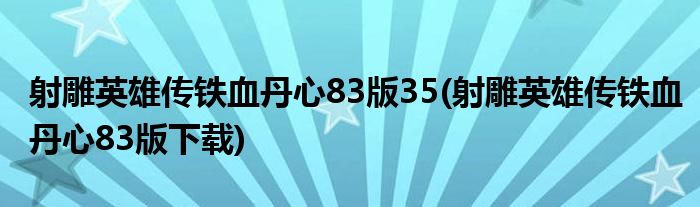 射雕英雄传铁血丹心83版35(射雕英雄传铁血丹心83版下载)