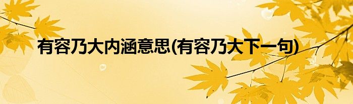 有容乃大内涵意思(有容乃大下一句)