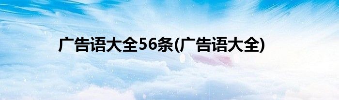 广告语大全56条(广告语大全)