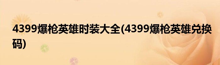 4399爆枪英雄时装大全(4399爆枪英雄兑换码)