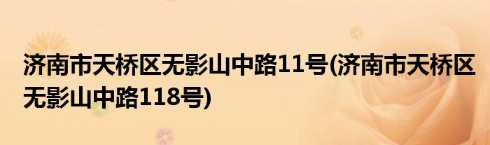 济南市天桥区无影山中路11号(济南市天桥区无影山中路118号)