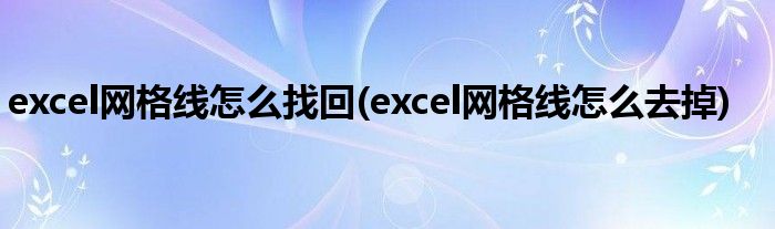 excel网格线怎么找回(excel网格线怎么去掉)