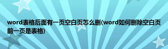 word表格后面有一页空白页怎么删(word如何删除空白页前一页是表格)