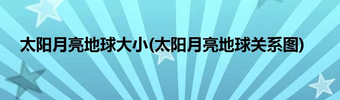 太阳月亮地球大小(太阳月亮地球关系图)