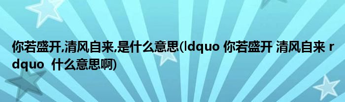 你若盛开,清风自来,是什么意思(ldquo 你若盛开 清风自来 rdquo  什么意思啊)