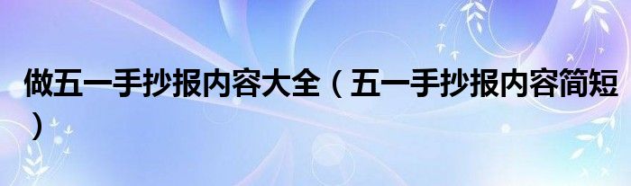 做五一手抄报内容大全（五一手抄报内容简短）