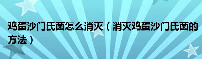 鸡蛋沙门氏菌怎么消灭（消灭鸡蛋沙门氏菌的方法）