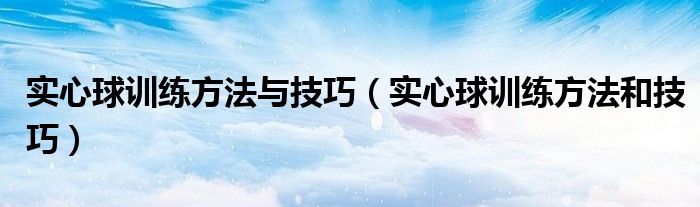 实心球训练方法与技巧（实心球训练方法和技巧）