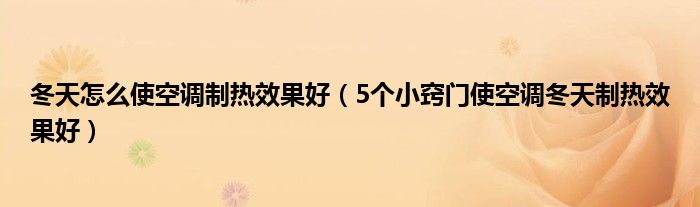 冬天怎么使空调制热效果好（5个小窍门使空调冬天制热效果好）