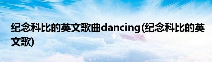 纪念科比的英文歌曲dancing(纪念科比的英文歌)