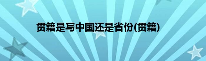 贯籍是写中国还是省份(贯籍)