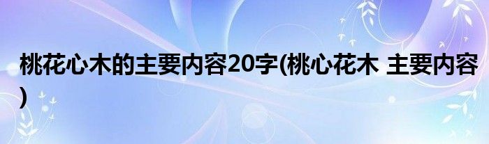 桃花心木的主要内容20字(桃心花木 主要内容)