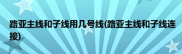 路亚主线和子线用几号线(路亚主线和子线连接)