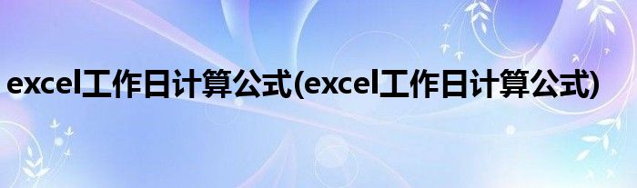 excel工作日计算公式(excel工作日计算公式)