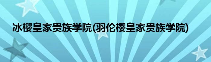 冰樱皇家贵族学院(羽伦樱皇家贵族学院)