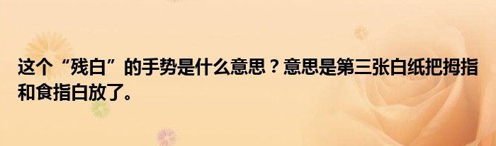 这个“残白”的手势是什么意思？意思是第三张白纸把拇指和食指白放了。