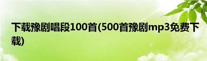 下载豫剧唱段100首(500首豫剧mp3免费下载)