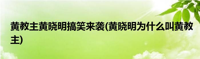 黄教主黄晓明搞笑来袭(黄晓明为什么叫黄教主)