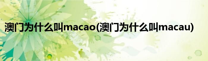 澳门为什么叫macao(澳门为什么叫macau)