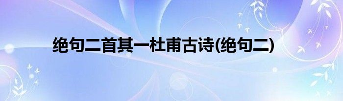 绝句二首其一杜甫古诗(绝句二)