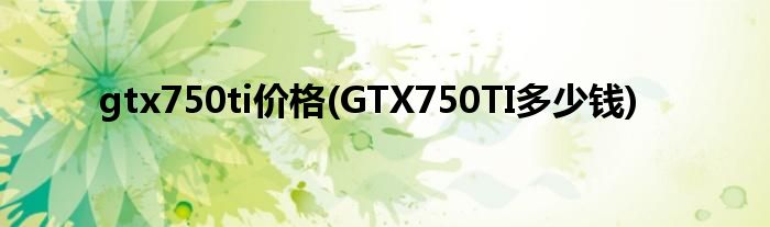 gtx750ti价格(GTX750TI多少钱)